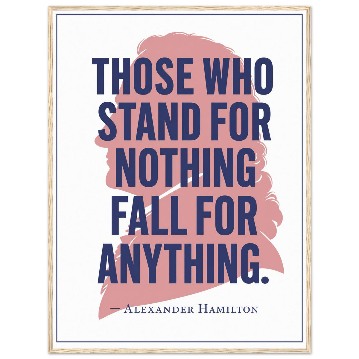 Alexander Hamilton — Stand for Nothing — framed print of rose silhouette with navy quote, 12x16″ in a natural wood frame