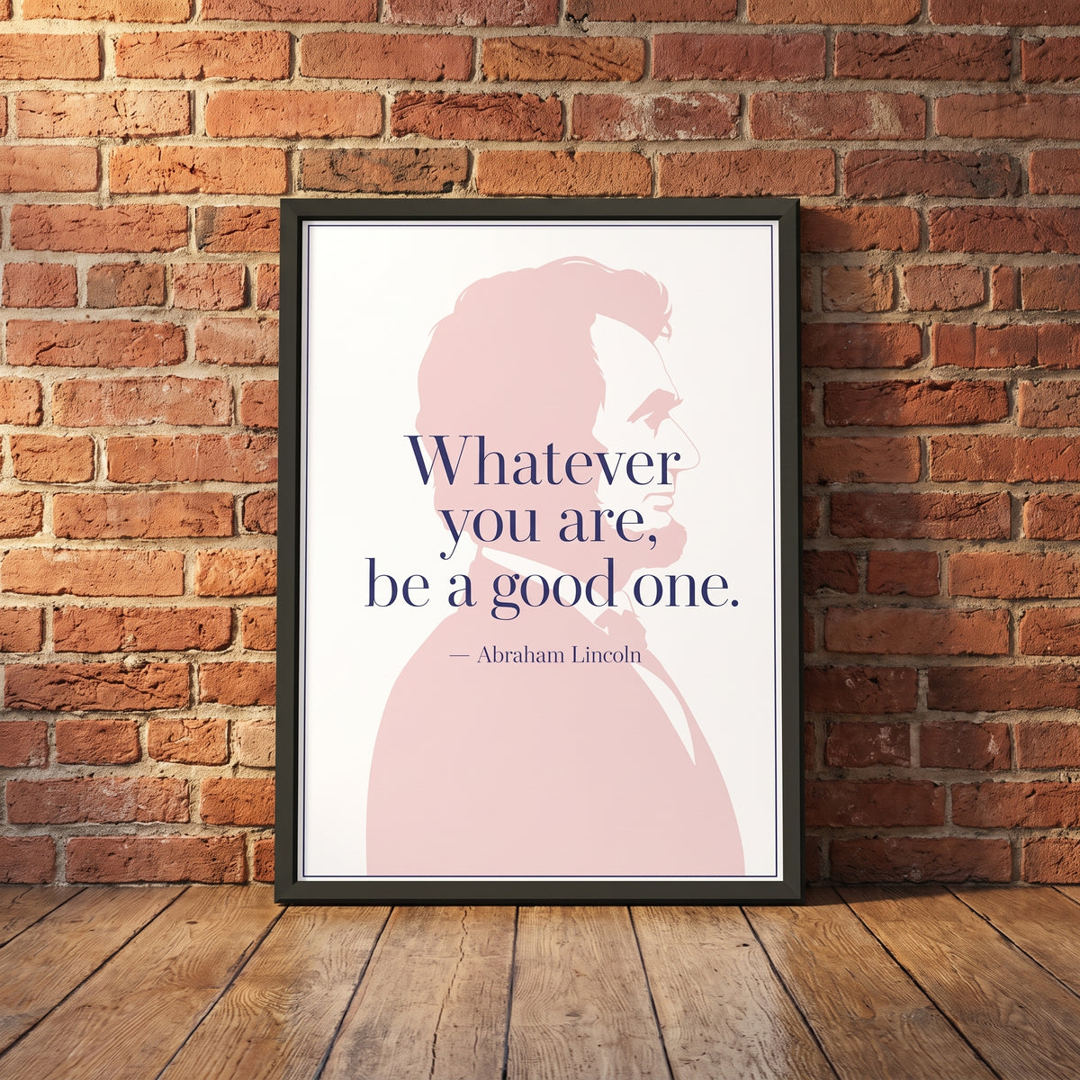 Abraham Lincoln — Be a Good One framed print leaning against a wall