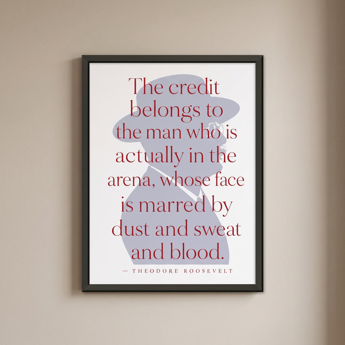 Theodore Roosevelt — Dust and Sweat and Blood framed print on a plain wall